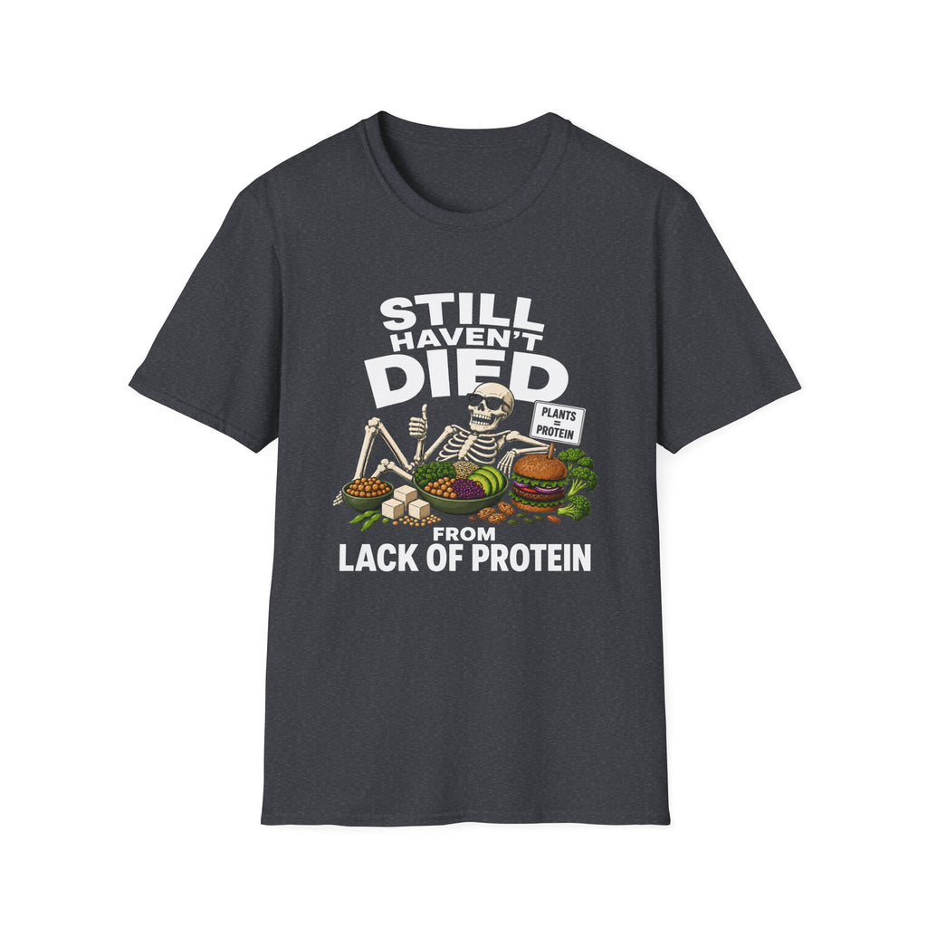 Still Haven't Died From Lack Of Protein T-Shirt