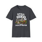 Still Haven't Died From Lack Of Protein T-Shirt