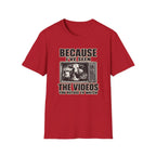 Because I've Seen the Videos  T-Shirt