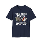 You Seem More Invested T-Shirt