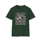Because I've Seen the Videos  T-Shirt