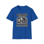 Because I've Seen the Videos  T-Shirt