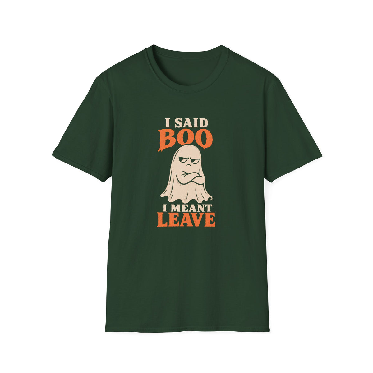 Green graphic T-shirt design featuring an unimpressed cream ghost with crossed arms and the words “I Said Boo I Meant Leave” in cream and orange lettering.