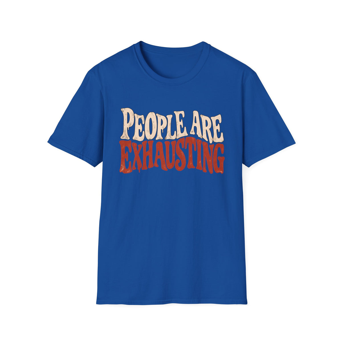 Royal blue t-shirt with Distressed retro typography design reading “People Are Exhausting” in cream and burnt orange with drooping, tired-looking letterforms.