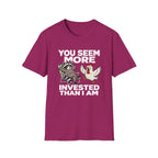 You Seem More Invested T-Shirt