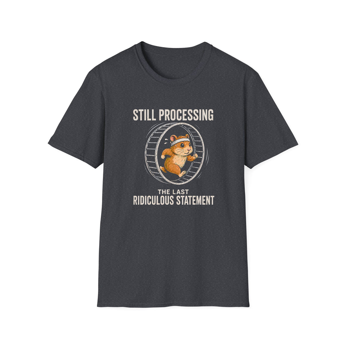 A dark charcoal gray short-sleeve t-shirt with a graphic of a cartoon beaver running inside a large exercise wheel, accompanied by the text 'STILL PROCESSING THE LAST RIDICULOUS STATEMENT'.
