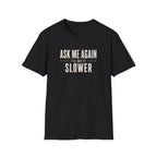 Ask Me Again T-Shirt