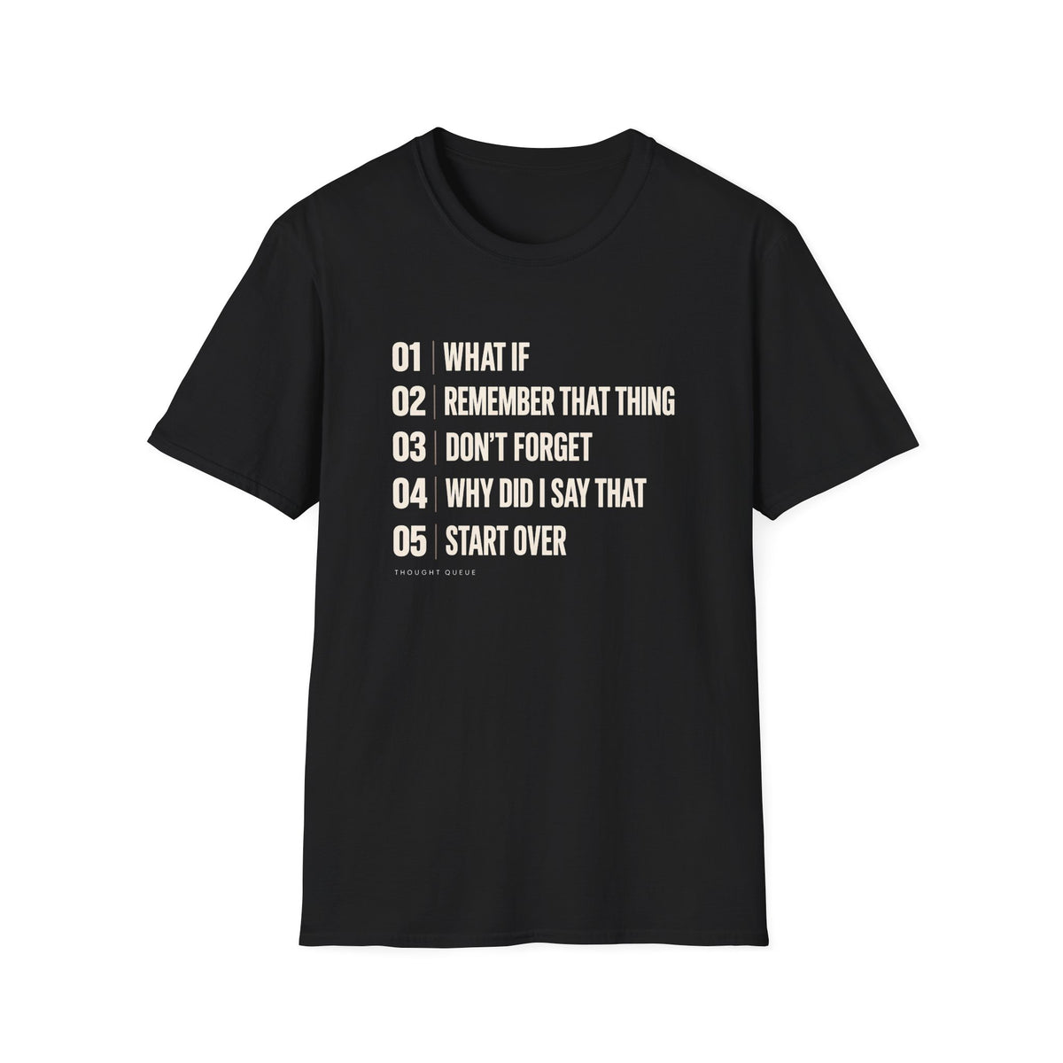 Black graphic T-shirt design with cream numbered text reading What If, Remember That Thing, Don’t Forget, Why Did I Say That and Start Over, with Thought Queue underneath.