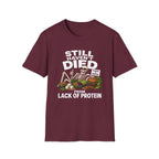 Still Haven't Died From Lack Of Protein T-Shirt