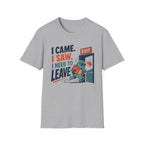 I Came.  I Saw. I Need to Leave T-Shirt