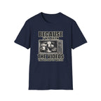 Because I've Seen the Videos  T-Shirt