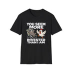 You Seem More Invested T-Shirt