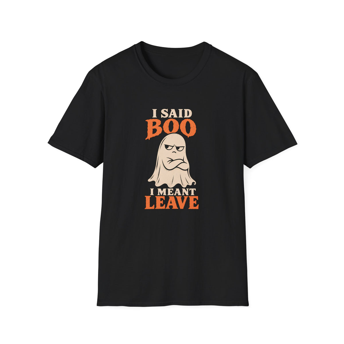 Black graphic T-shirt design featuring an unimpressed cream ghost with crossed arms and the words “I Said Boo I Meant Leave” in cream and orange lettering.