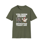 You Seem More Invested T-Shirt