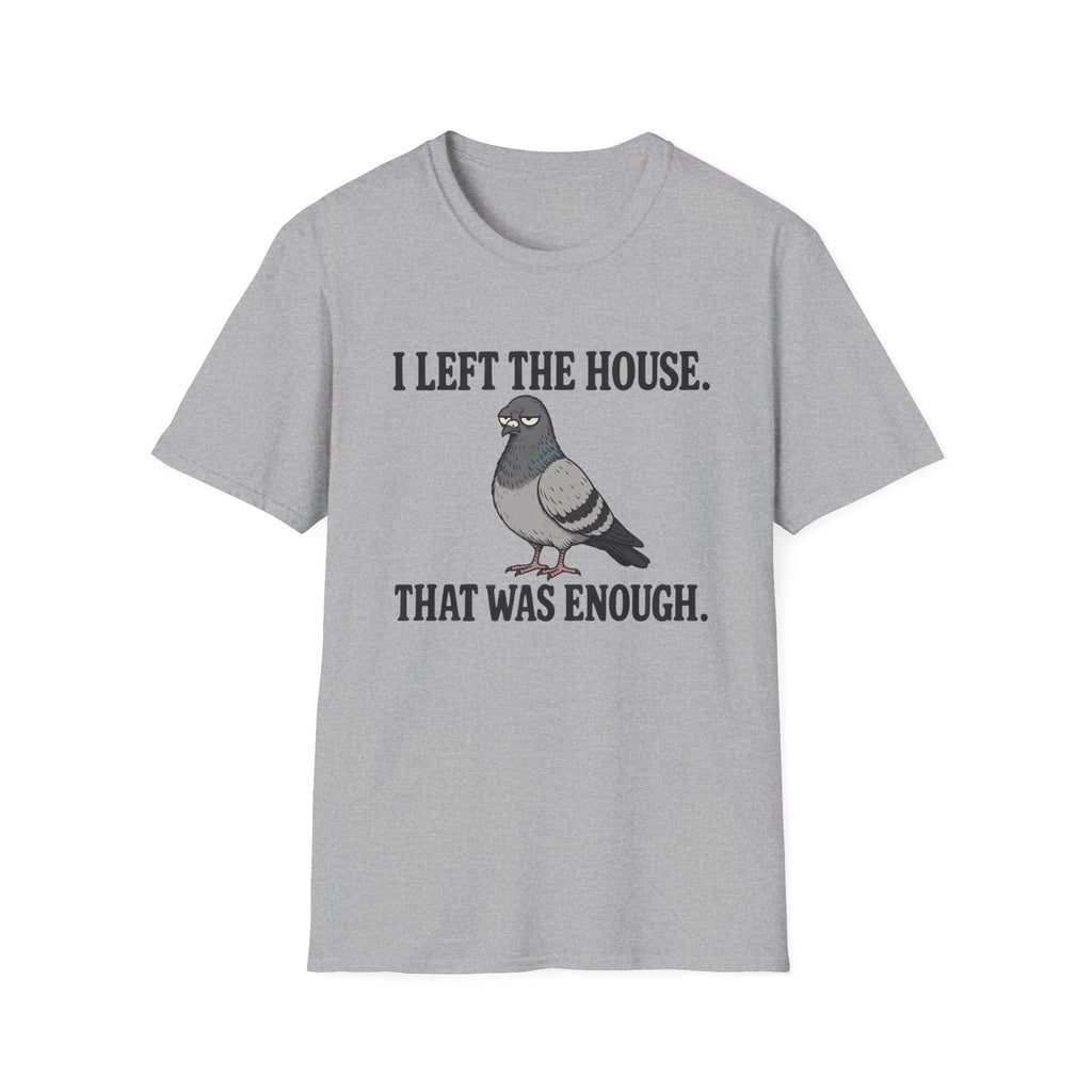 Funny introvert T-shirt graphic featuring a grumpy gray pigeon with the slogan "I Left the House. That Was Enough." in bold black vintage-style lettering.