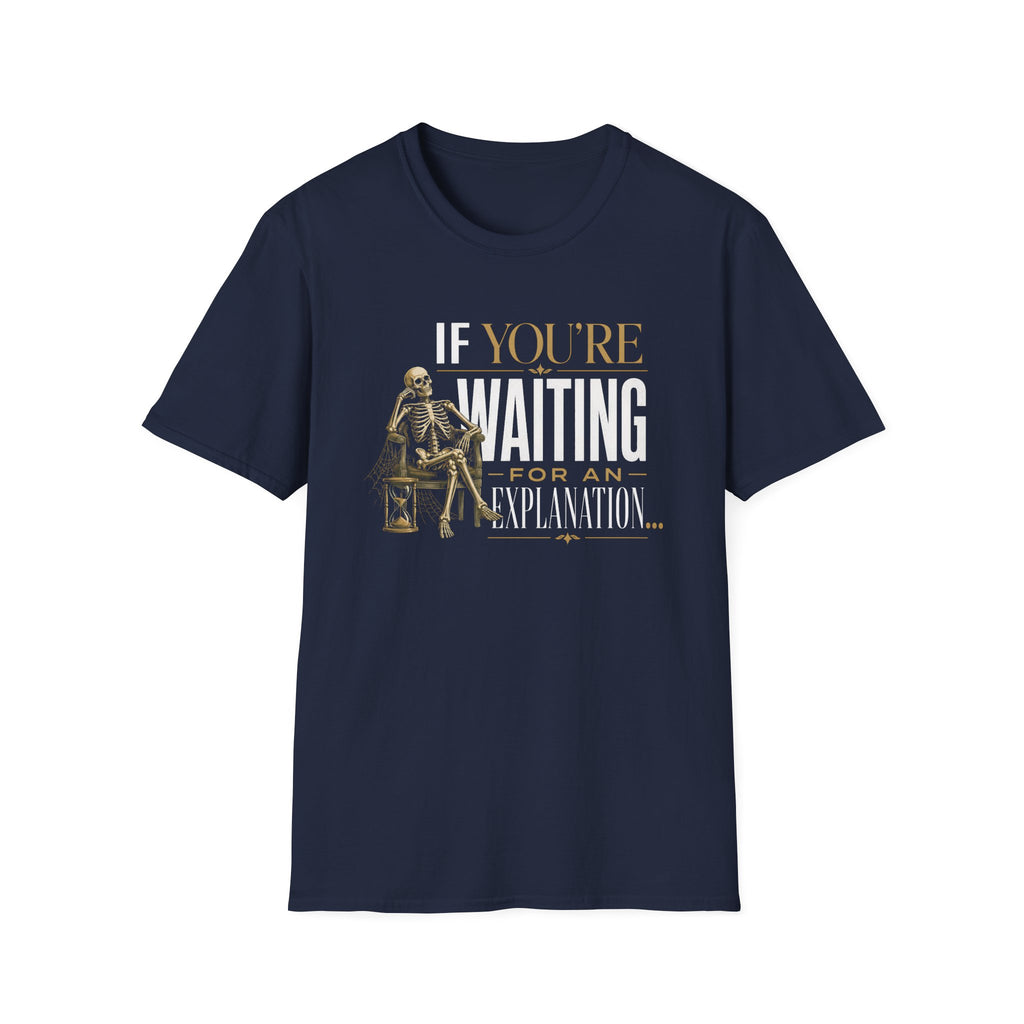 If You're Waiting for an Explanation T-Shirt