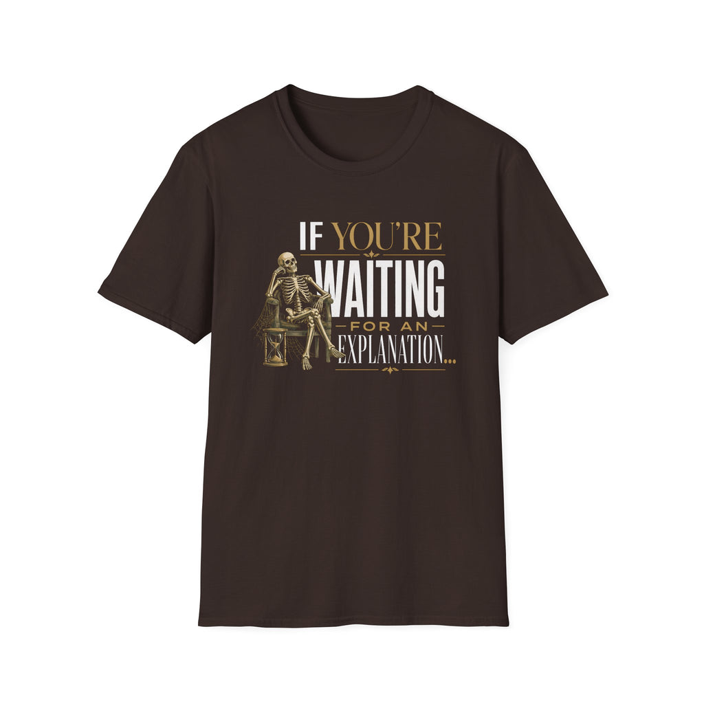 If You're Waiting for an Explanation T-Shirt
