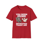 You Seem More Invested T-Shirt