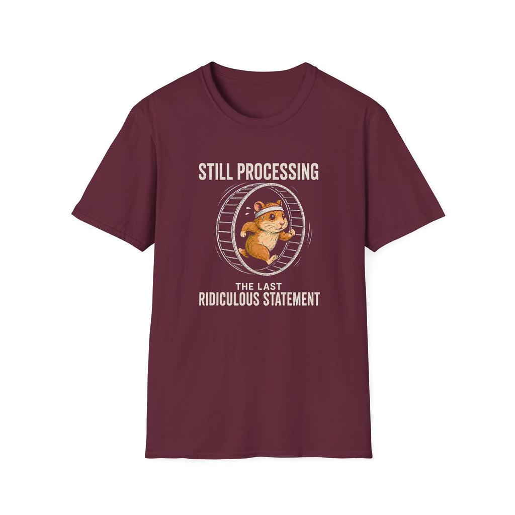 A maroon short-sleeve crewneck t-shirt with a graphic of a hamster in a running wheel and the text 'STILL PROCESSING THE LAST RIDICULOUS STATEMENT' on a plain white background.