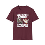 You Seem More Invested T-Shirt