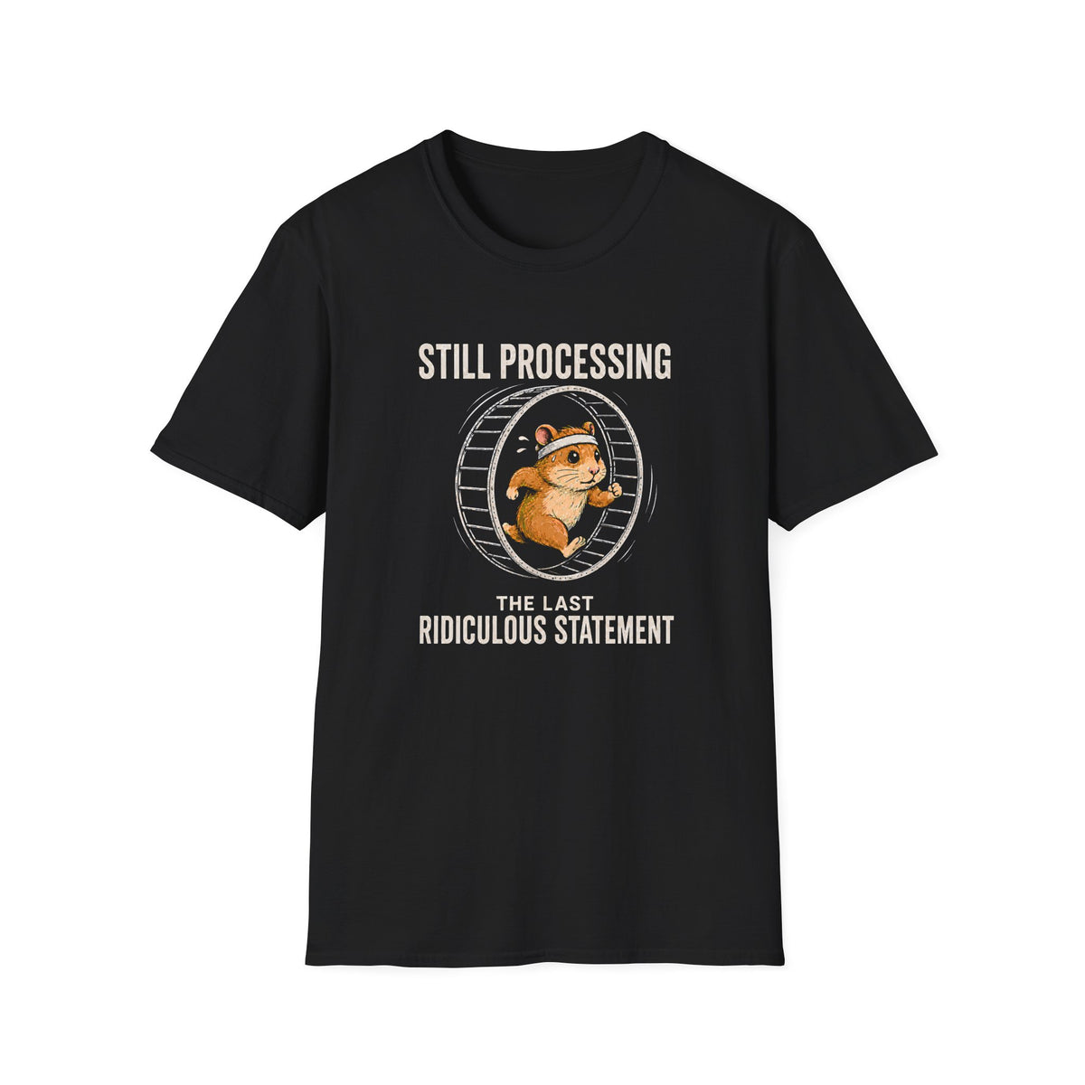 Black t-shirt with a graphic of a hamster in a wheel and text 'STILL PROCESSING THE LAST RIDICULOUS STATEMENT' on a white background.