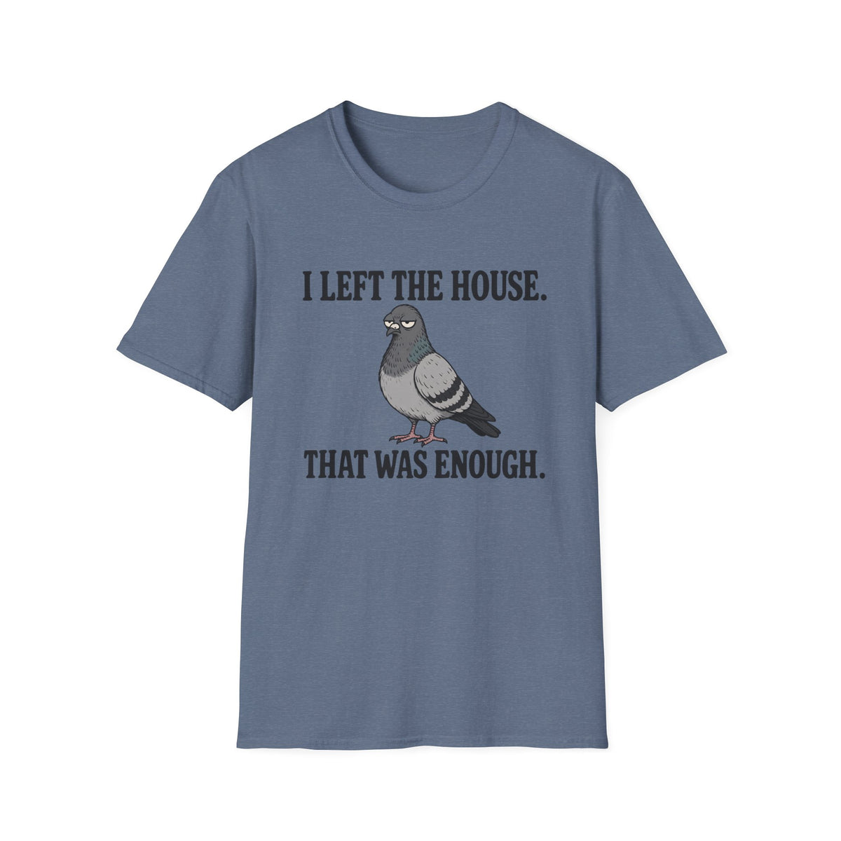 Funny introvert T-shirt graphic featuring a grumpy gray pigeon with the slogan "I Left the House. That Was Enough." in bold black vintage-style lettering.