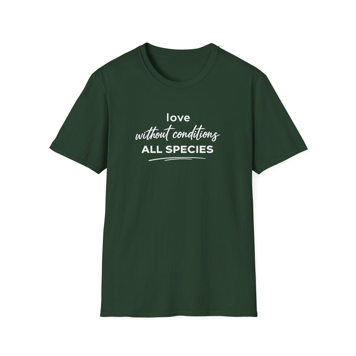 Forest green t-shirt with text 'love without conditions all species'
