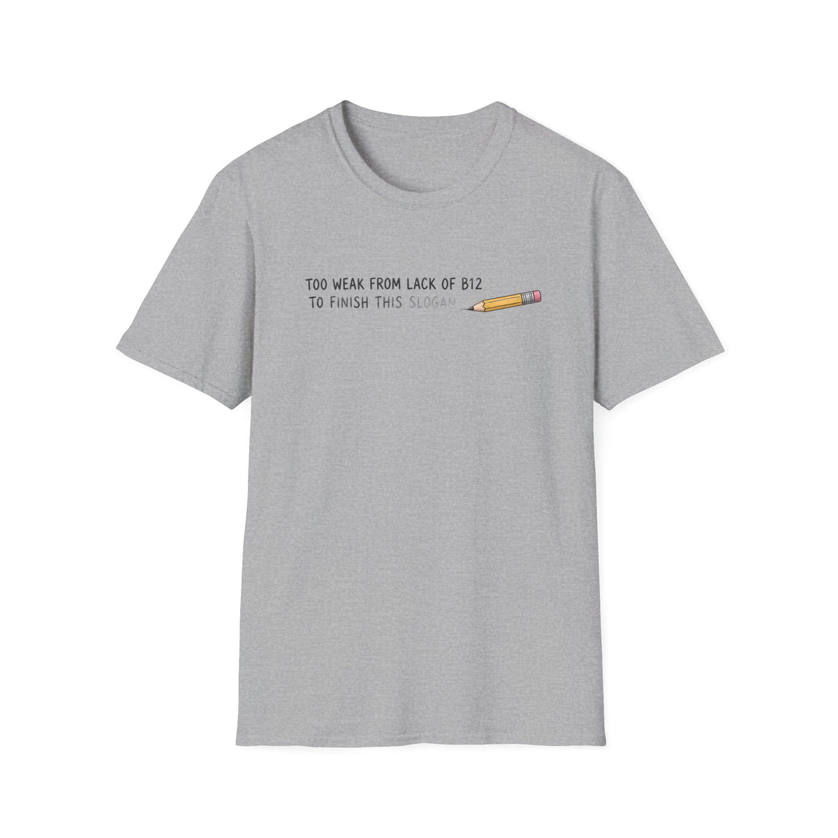 A light gray heather crewneck t-shirt with a humorous graphic on the chest. The graphic reads 'TOO WEAK FROM LACK OF B12 TO FINISH THIS SLUGSUB' in black text, accompanied by a small illustration of a yellow pencil with a pink eraser.