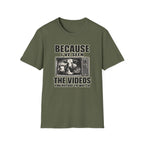 Because I've Seen the Videos  T-Shirt