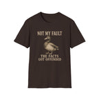 A brown graphic t-shirt with a duck illustration with the text 'NOT MY FAULT THE FACTS GOT OFFENDED'.