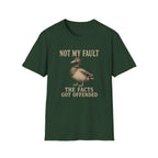 A green short-sleeve crewneck t-shirt featuring a graphic of a mallard duck with the text 'NOT MY FAULT THE FACTS GOT OFFENDED' printed in a beige serif font.