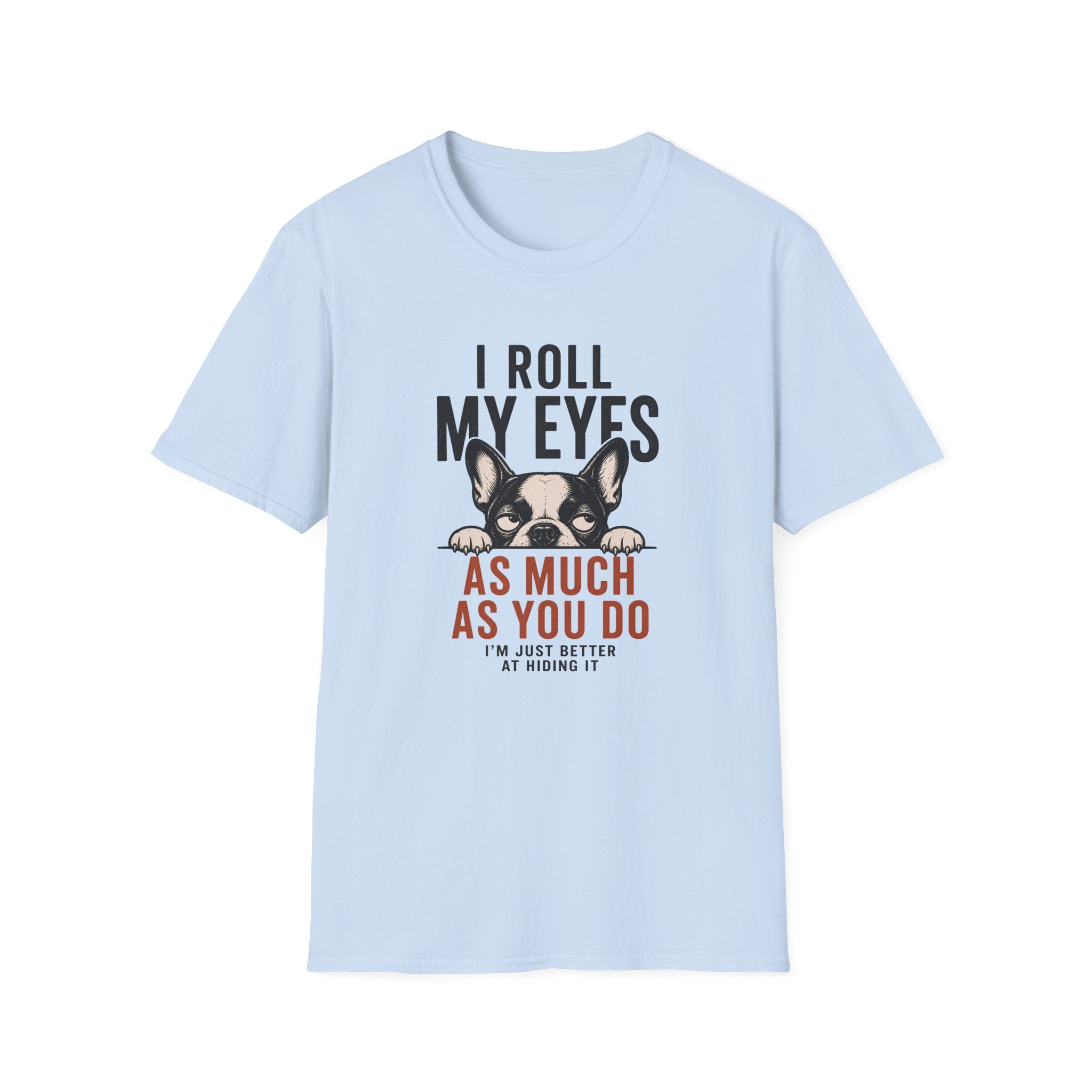 A light blue short-sleeve crewneck t-shirt featuring a graphic of a French Bulldog with the text 'I ROLL MY EYES AS MUCH AS YOU DO I'M JUST BETTER AT HIDING IT' in black and red lettering.