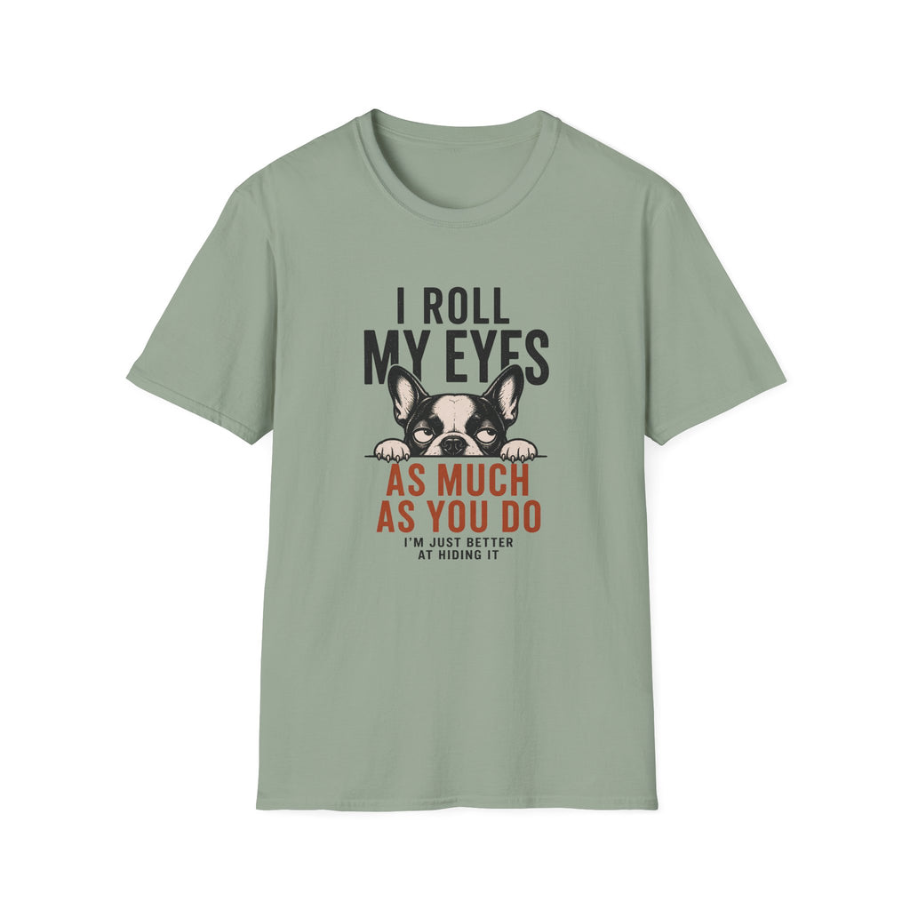 A sage green short-sleeve t-shirt with a graphic of a French Bulldog peeking over text that reads 'I ROLL MY EYES AS MUCH AS YOU DO I'M JUST BETTER AT HUNNING IT'.