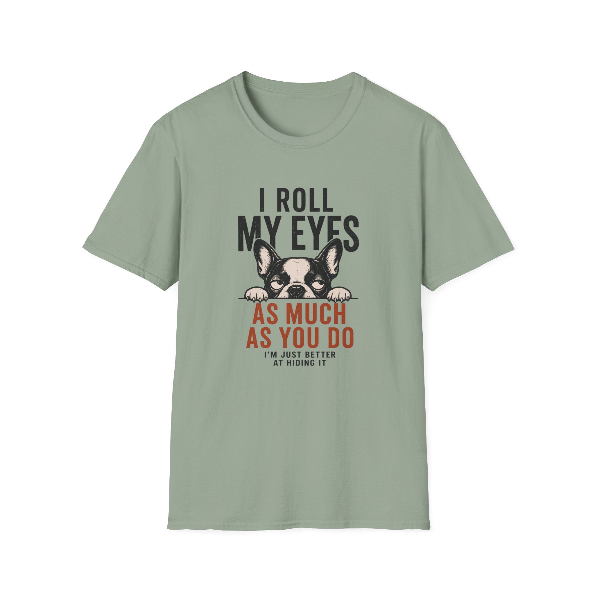 A sage green short-sleeve t-shirt with a graphic of a French Bulldog peeking over text that reads 'I ROLL MY EYES AS MUCH AS YOU DO I'M JUST BETTER AT HUNNING IT'.