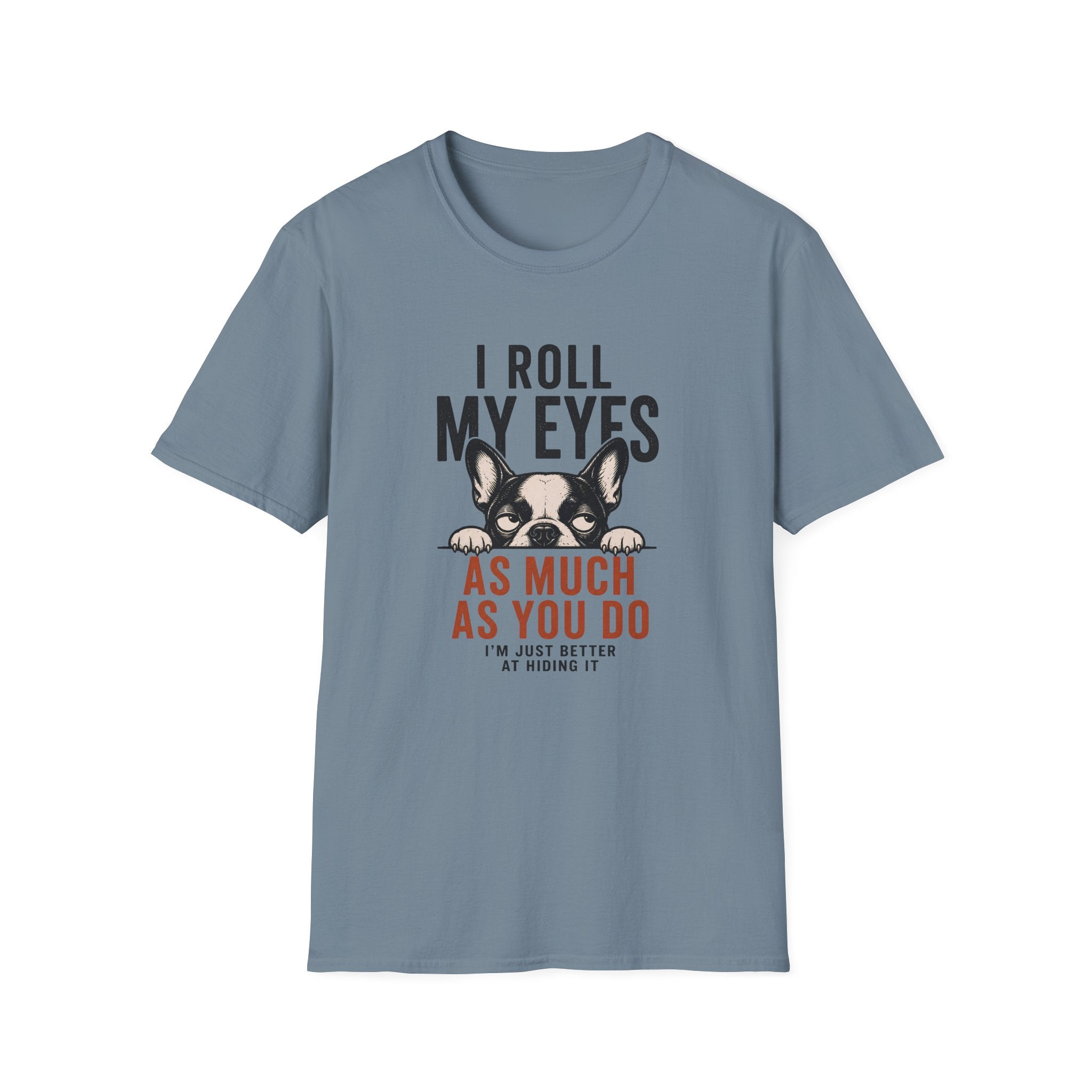 A stone blue short-sleeve crewneck t-shirt featuring a graphic print of a French Bulldog peeking over text that reads 'I ROLL MY EYES AS MUCH AS YOU DO I'M JUST BETTER AT HIDING IT'.