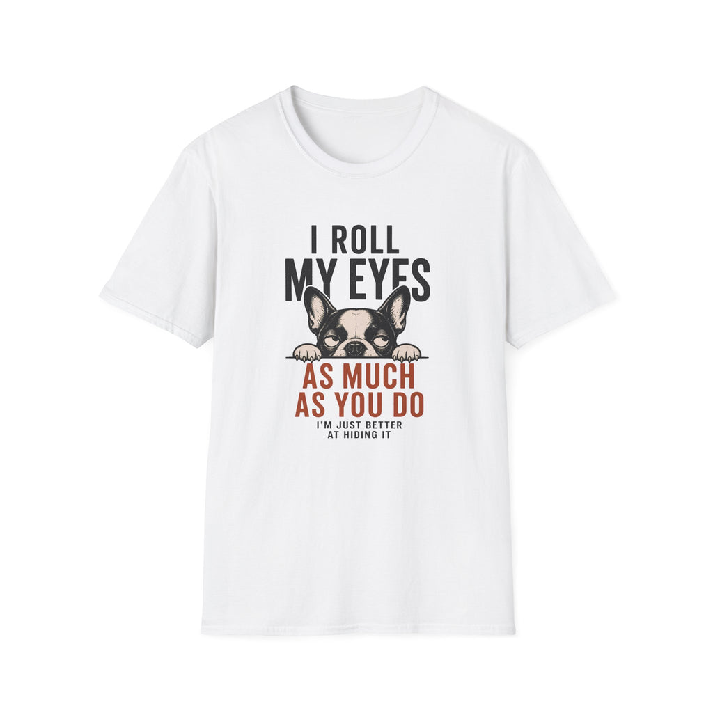 A white short-sleeve crewneck t-shirt featuring a graphic print of a French Bulldog peeking over text that reads 'I ROLL MY EYES AS MUCH AS YOU DO I'M JUST BETTER AT HIDING IT'.