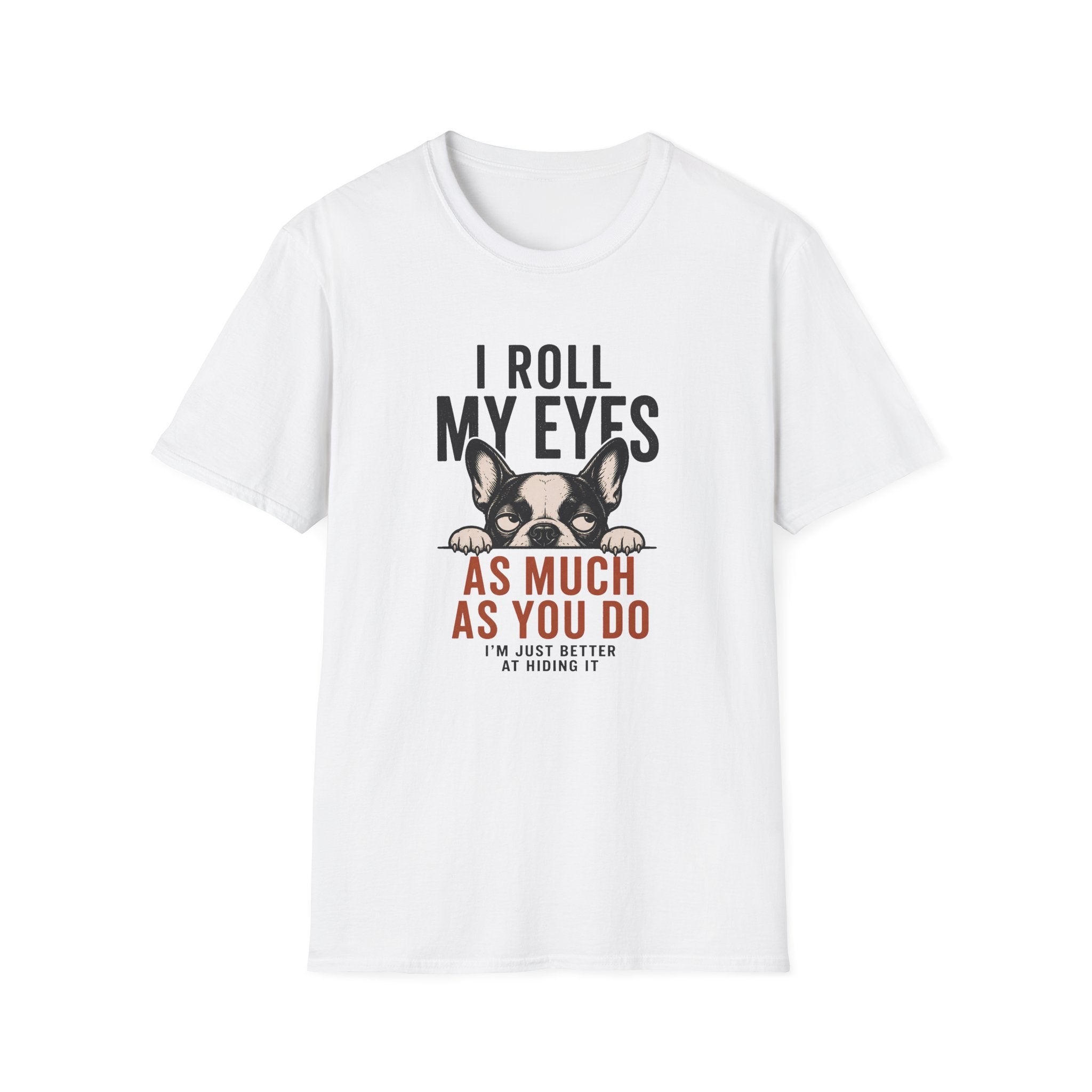 A white short-sleeve crewneck t-shirt featuring a graphic print of a French Bulldog peeking over text that reads 'I ROLL MY EYES AS MUCH AS YOU DO I'M JUST BETTER AT HIDING IT'.