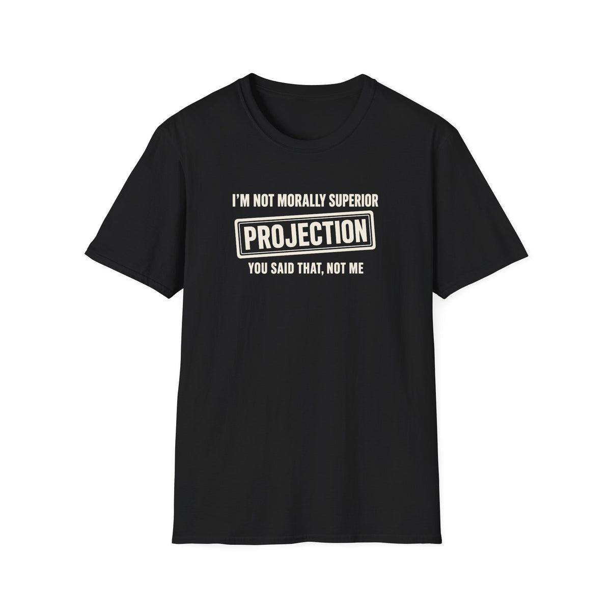 Black t-shirt with text 'im not morally superior you said that not me'