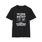 Black crewneck t-shirt with a graphic print on the front. The graphic features white text reading 'THE ROOM GOT WEIRD WHEN I STOPPED AGREING' 