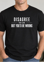 A man wearing a black crewneck t-shirt with white text that reads 'DISAGREE YOU CAN BUT YOU'D BE WRONG', standing in a brightly lit living room.