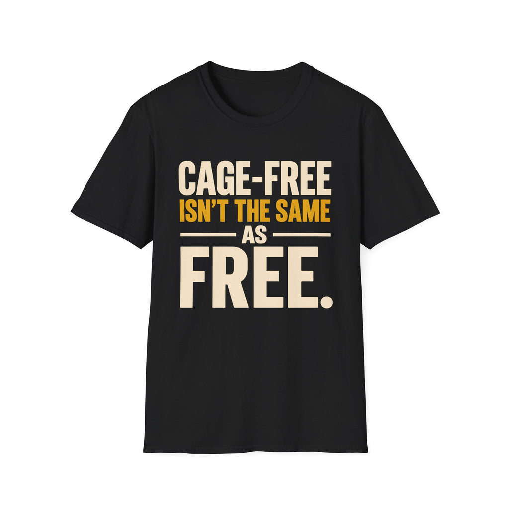 A black short-sleeve crewneck t-shirt with a bold text graphic on the chest reading 'CAGE-FREE ISN'T THE SAME AS FREE.' in cream and mustard yellow lettering, displayed against a solid white background.