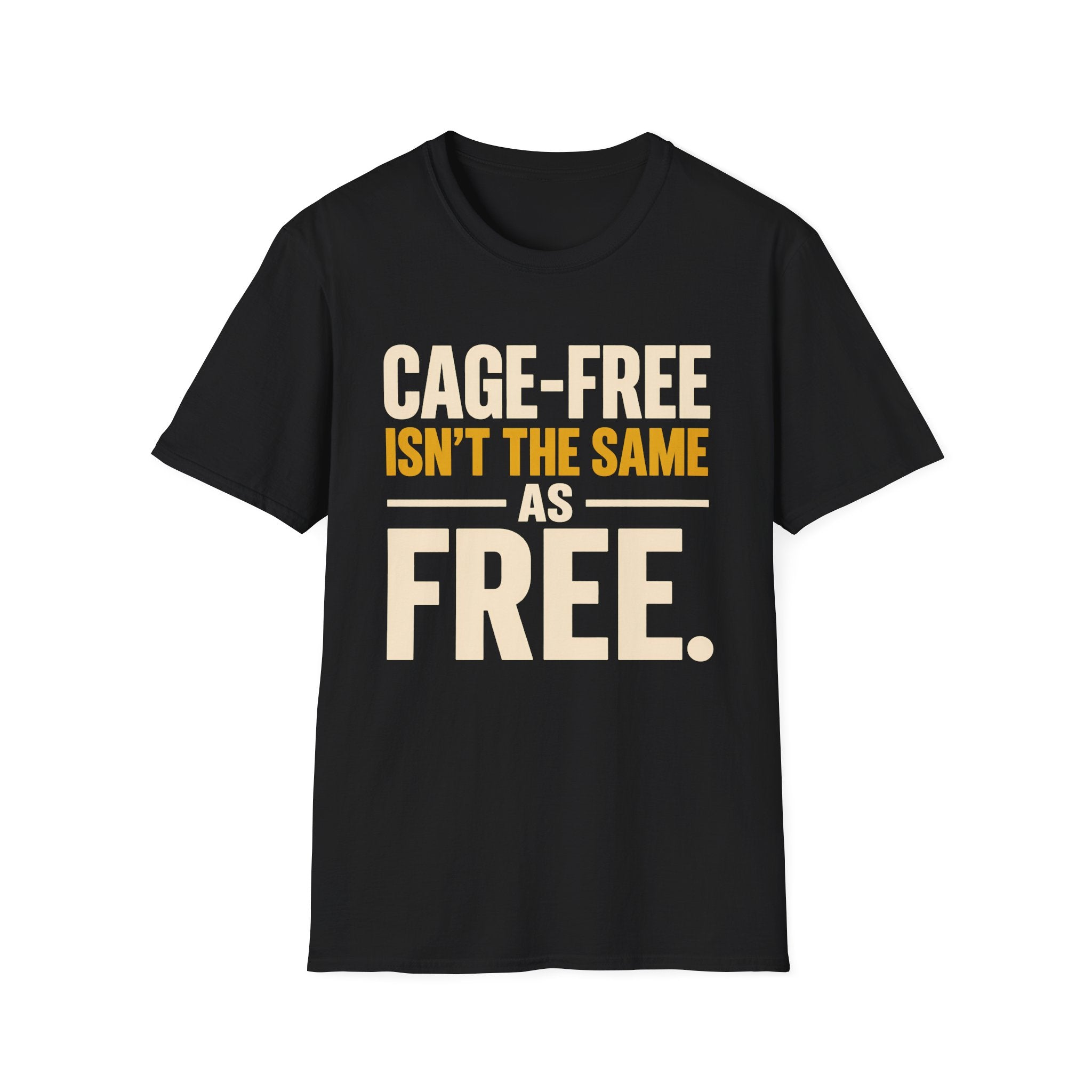 A black short-sleeve crewneck t-shirt with a bold text graphic on the chest reading 'CAGE-FREE ISN'T THE SAME AS FREE.' in cream and mustard yellow lettering, displayed against a solid white background.