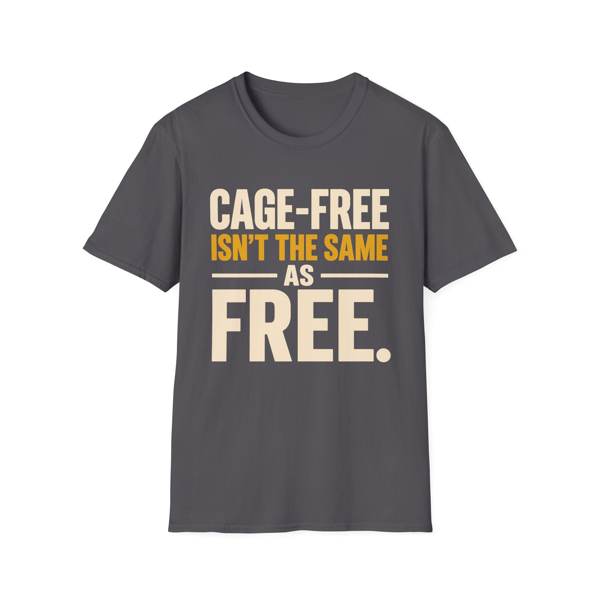 A charcoal short-sleeve t-shirt with a graphic text print reading 'CAGE-FREE ISN'T THE SAME AS FREE.' in cream and mustard yellow lettering, displayed on a solid white background.