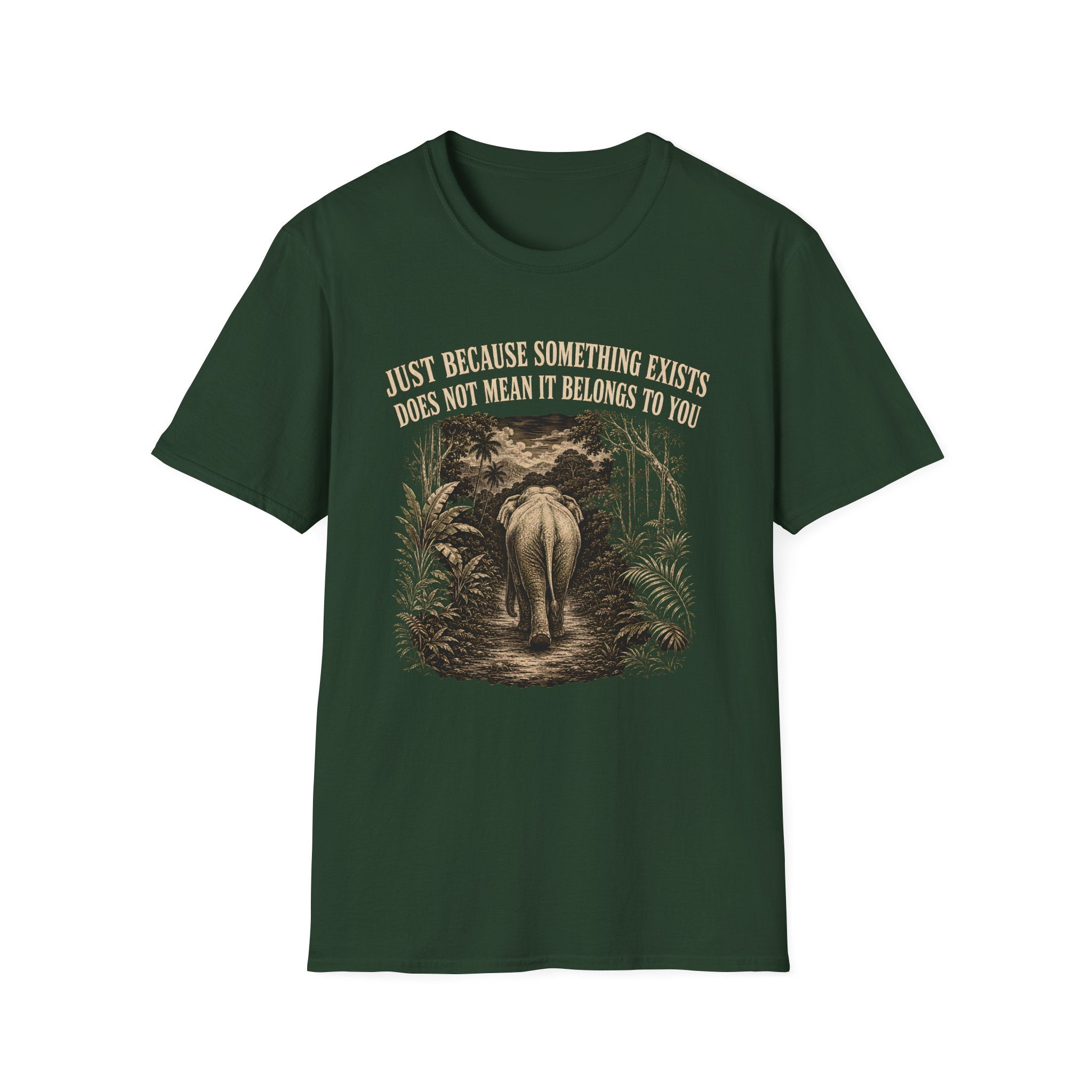 Dark Green t-shirt with an elephant graphic in the jungle and text 'just because something exists doesn't mean it belongs to you'