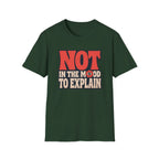 Forest green tee with text 'not in the mood to explain"
