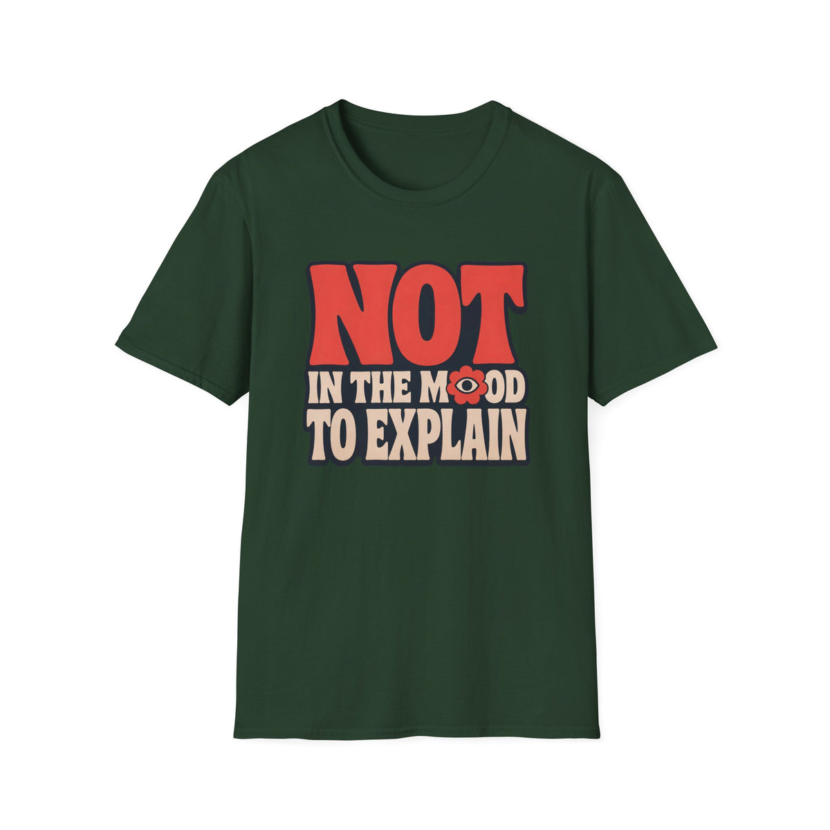 Forest green tee with text 'not in the mood to explain"