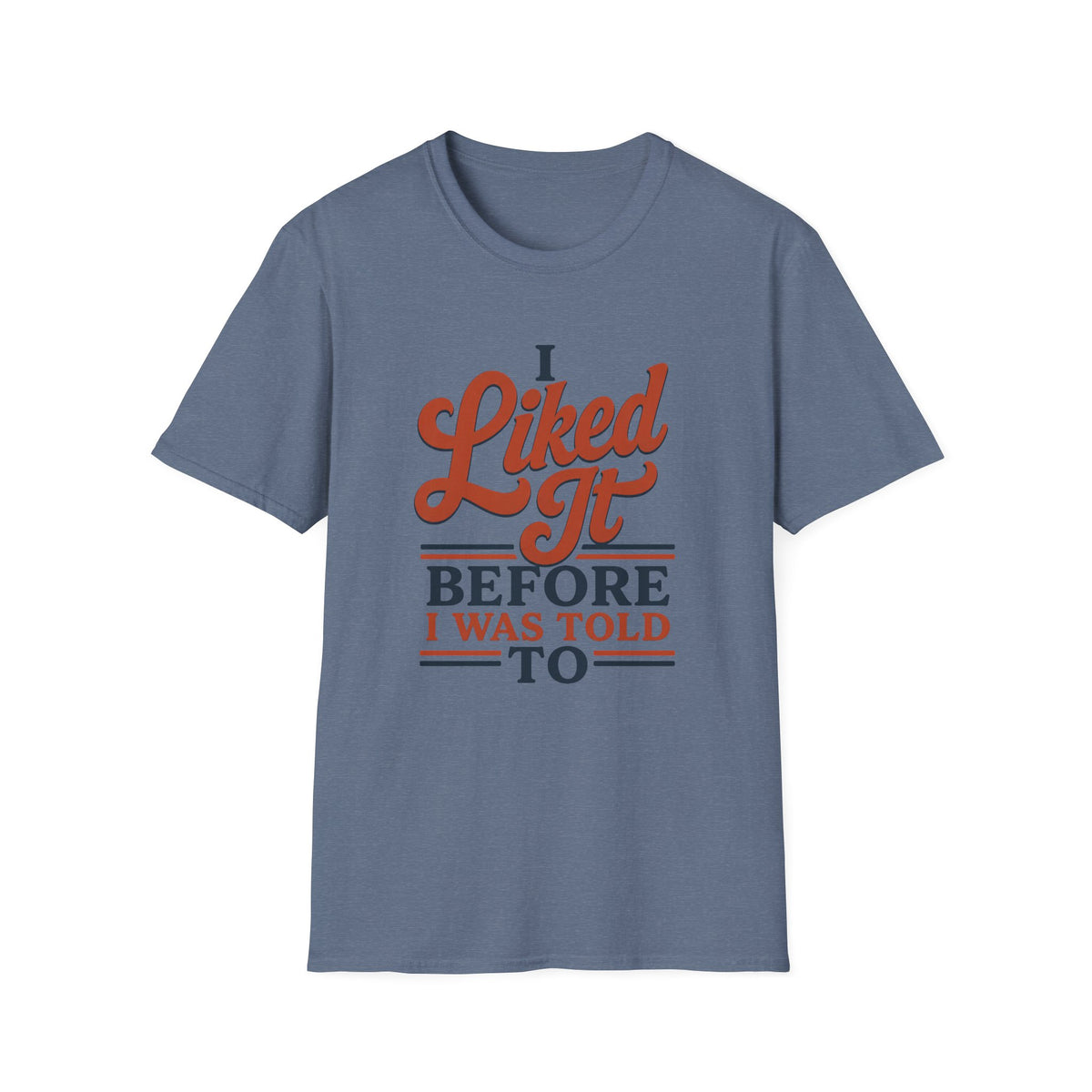 A heathered slate blue short-sleeve t-shirt with a retro-style graphic on the chest that reads 'I Liked It BEFORE I WAS TOLD TO' in orange and navy blue lettering, displayed on a clean white background.