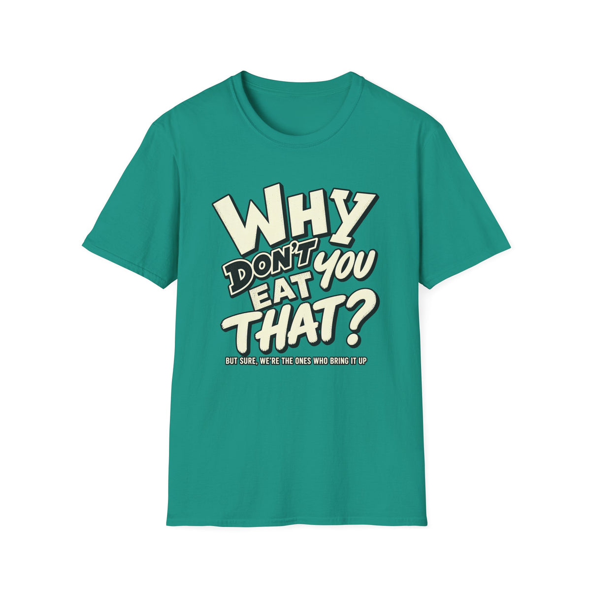 A vegan teal green short-sleeve crewneck t-shirt with a retro-style graphic on the chest reading 'WHY DON'T EAT YOU THAT?' in cream and black lettering, with a smaller line underneath, displayed on a solid white background.