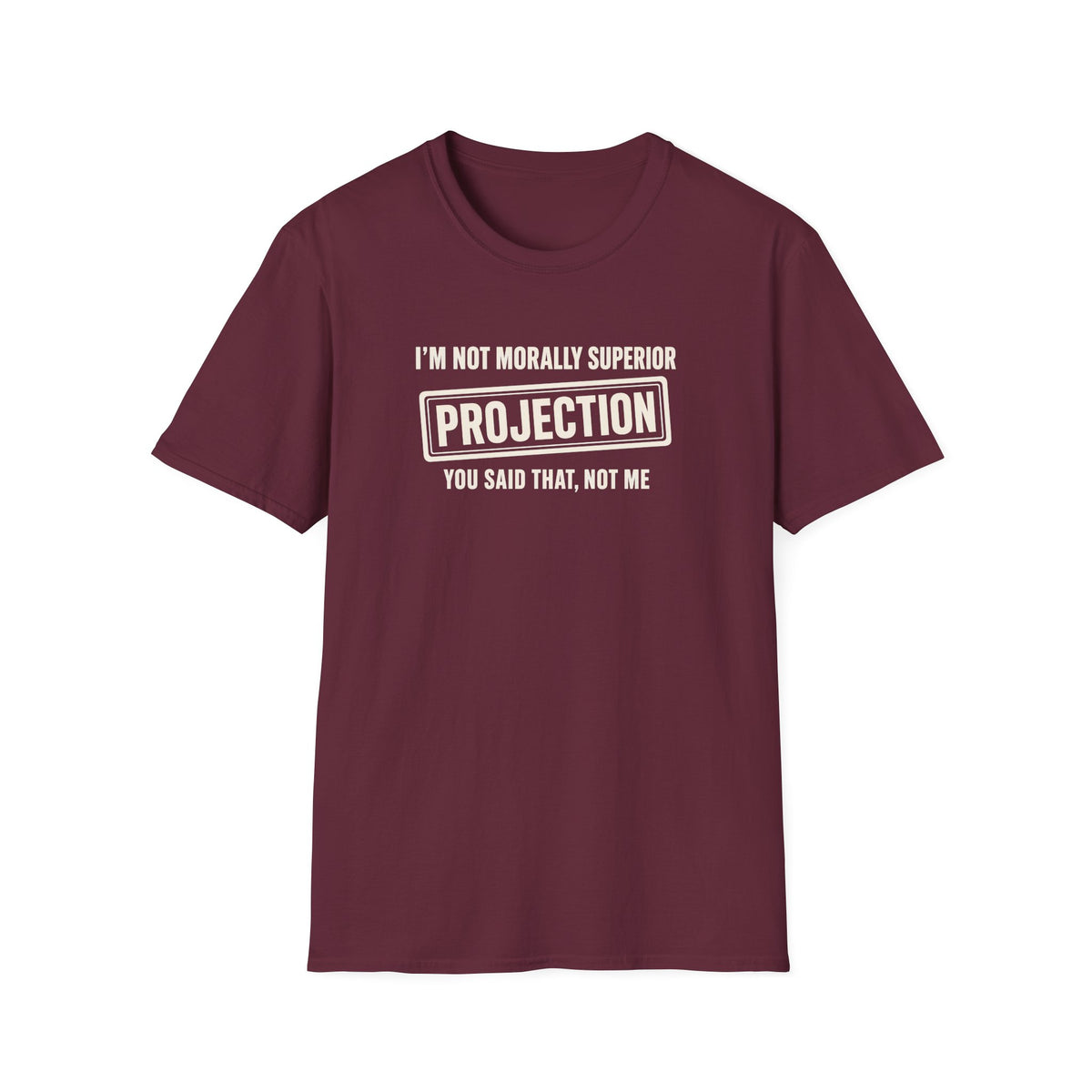 Maroon t-shirt with text 'im not morally superior you said that not me'
