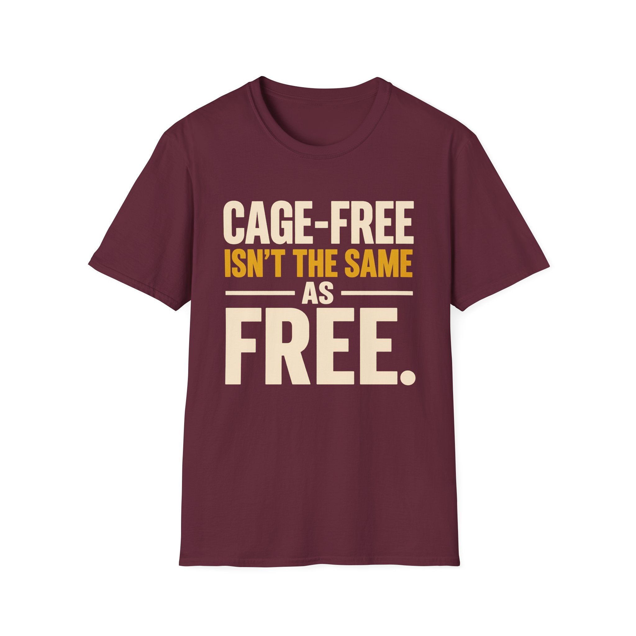 A maroon short-sleeve crewneck t-shirt with a graphic text print reading 'CAGE-FREE ISN'T THE SAME AS FREE.' in cream and mustard yellow lettering, displayed on a solid white background.